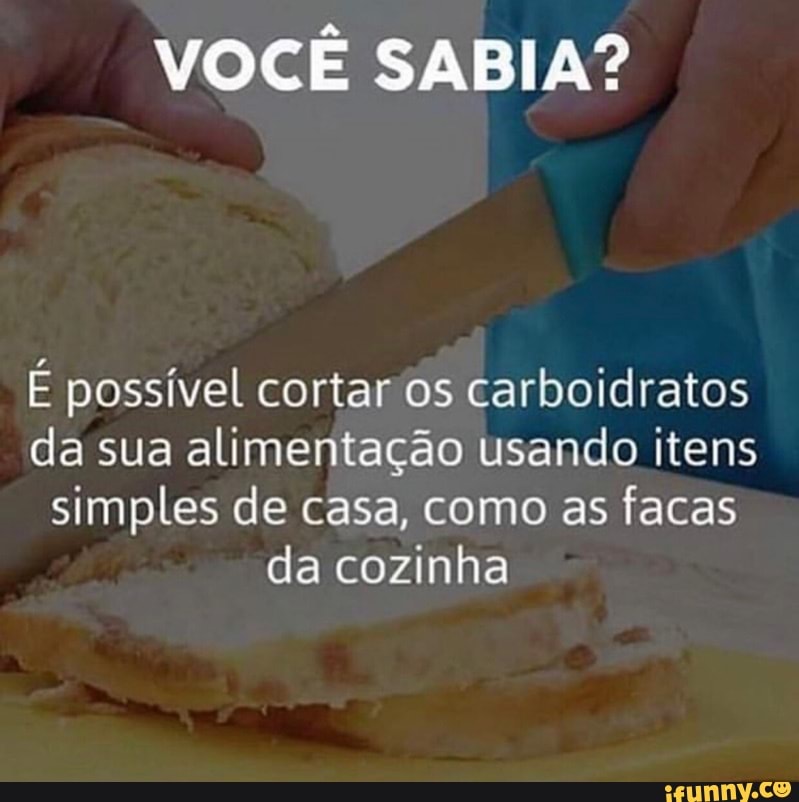 VOCÊ SABIA?
É possível cortar'os carboidratos
da sua alimentação usando itens
simples de casa, como as facas
da cozinha