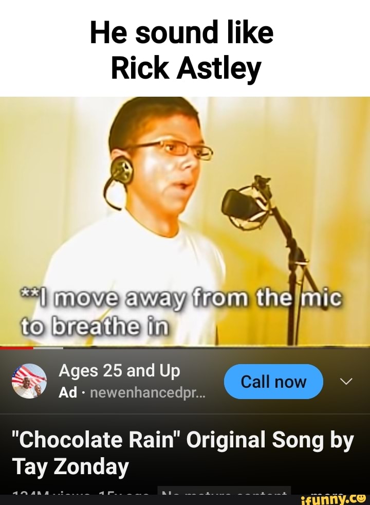 He sound like Rick Astley move away from the mic breathe in \ S& Ages