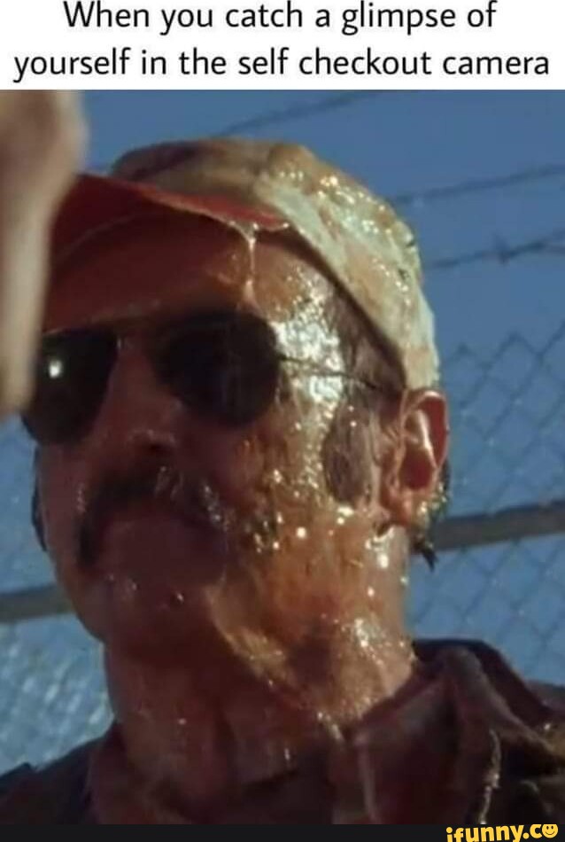 When you catch glimpse of yourself in the self checkout camera iFunny