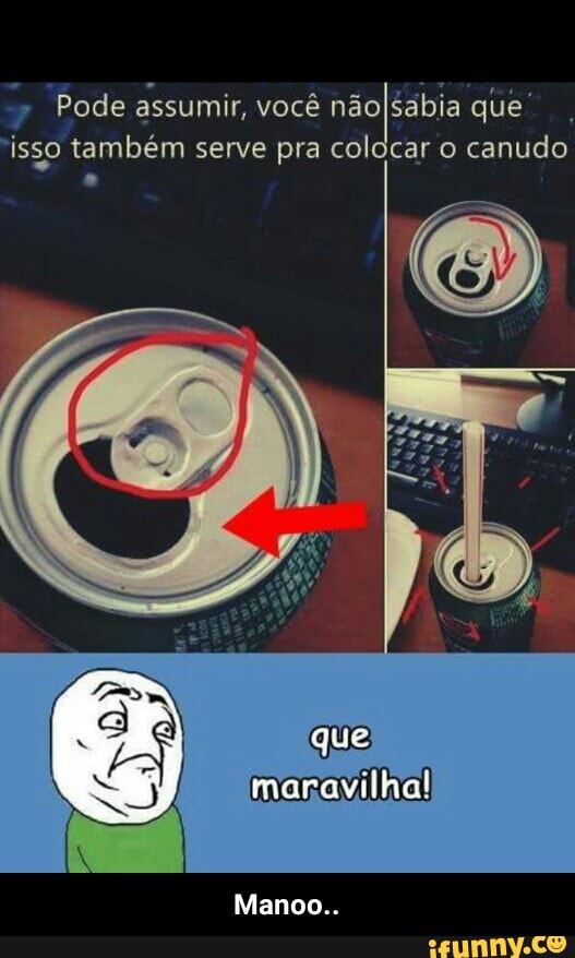Pode assumir, você nesta que'
'isso também serve pra col
car o canudo - Manoo..