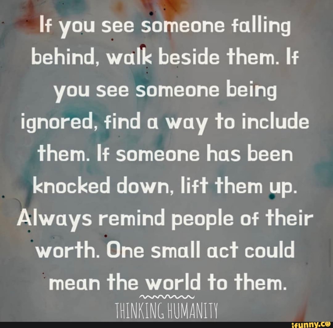 If you see someone falling behind, walk beside them. If you see someone ...