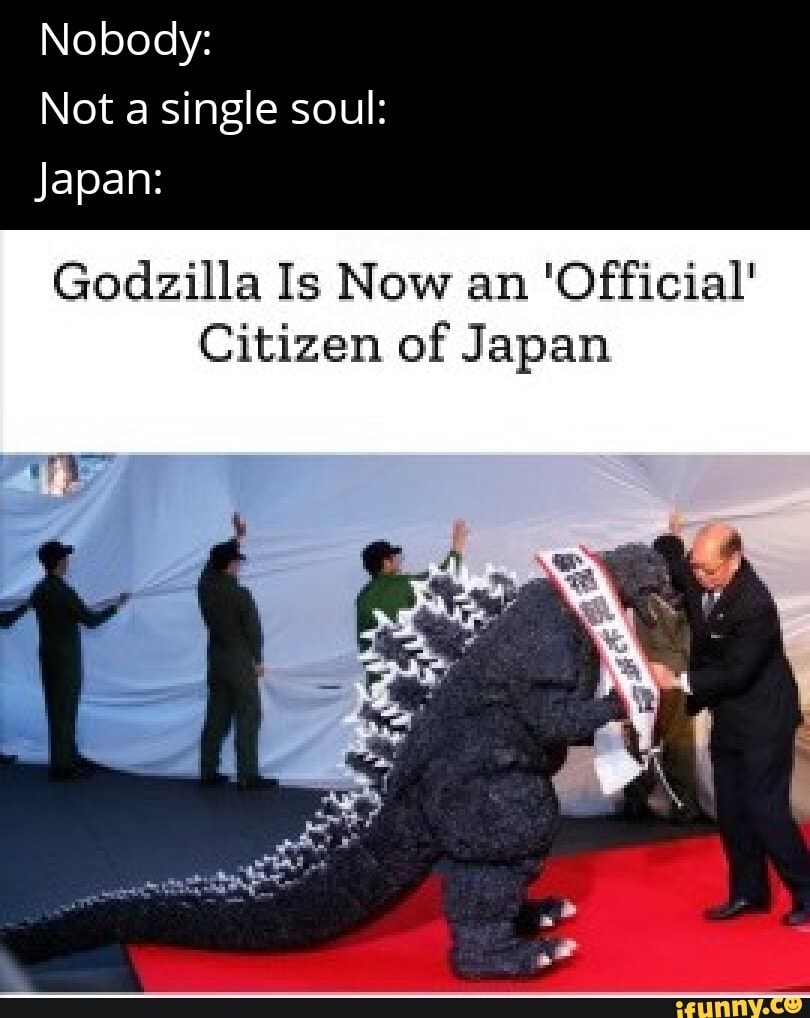 Nobody: Not a single soul: Japan: Godzilla Is Now an 'Official' Citizen ...