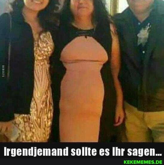 Irgendjemand sollte es Ihr sagen...