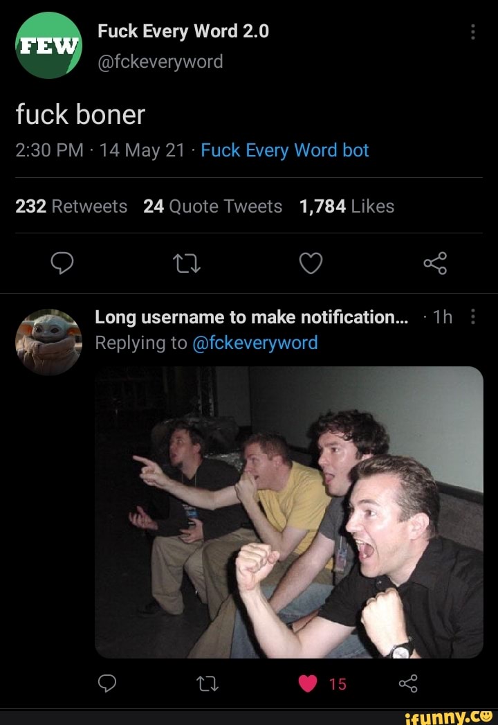 Fuck Every Word 2.0
@fckeveryword
FEW fuck boner
PM 14 May 21 Fuck Every Word bot
Long username to make notification... -
Replying to @fckeveryword