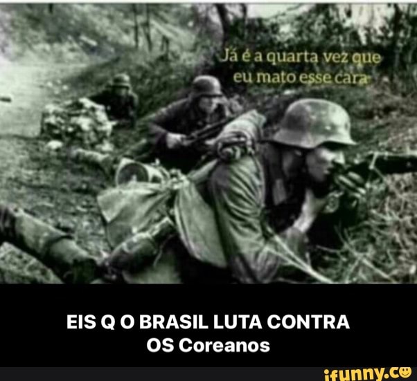 EIS Q O BRASIL LUTA CONTRA
OS Coreanos - EIS Q O BRASIL LUTA CONTRA OS Coreanos