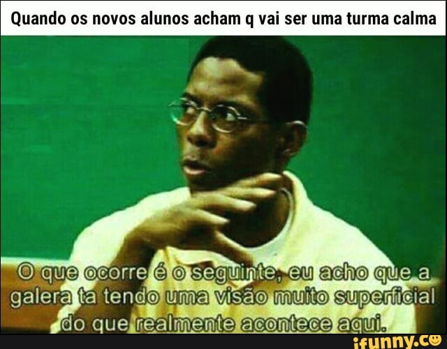 Quando os novos alunos acham q vai ser uma turma calma