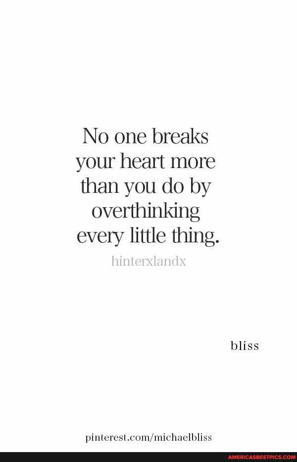 No one breaks your heart more than you do by overthinking every little thing.
bliss
pinterest