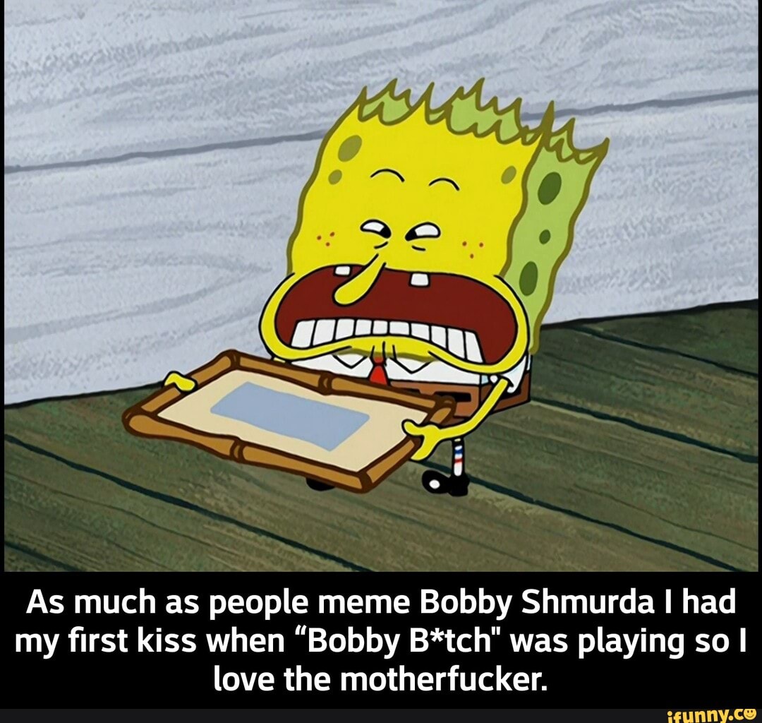 As much as
people
meme Bobby Shmurda I had
my first kiss when "Bobby B*tch" was playing so I
love the motherfucker. - As much as people meme Bobby Shmurda I had my first kiss when “Bobby B*tch" was playing so I love the motherfucker.