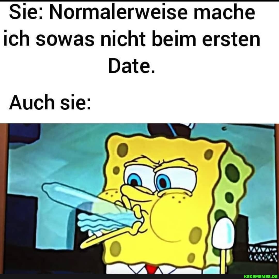 Sie: Normalerweise mache ich sowas nicht beim ersten
Date.
Auch sie: