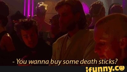 - You wanna buy some death sticks?