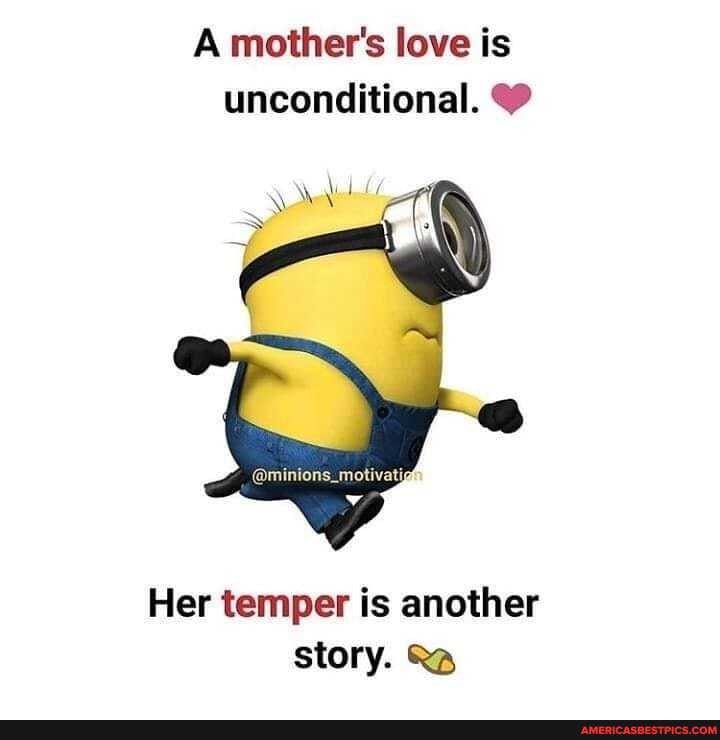 A mother's love is unconditional.
Her temper is another story. &3