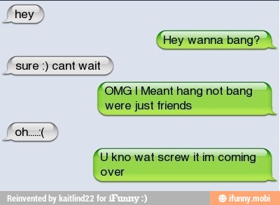 he
(Hey wanna bang? À
a
sure
RE
(OMG I Meant hang not bang I I
were just friends
(Ukno wal screw tim coming
Lover