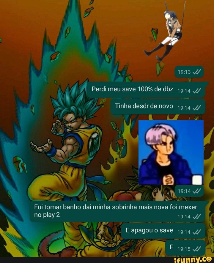 1913
Perdi meu save 100% de dbz 4944 4/
Tinha desdr de novo 1914 4/
al
Fui tomar banho dai minha sobrinha mais nova foi mexer no play 2
E apagou o save 4/
AA Des