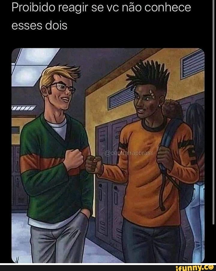 Proibido reagir se vc não conhece esses dois