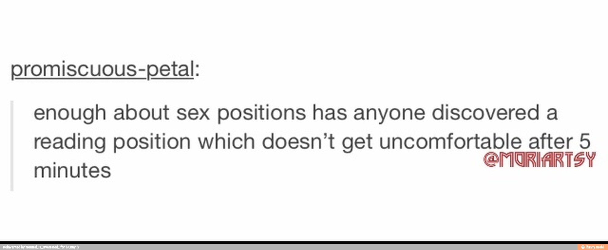 promiscuous-petal:
enough about sex positions has anyone discovered a
reading position which doesn't get uncomfortable after 5
pate
@MURIARTSY
