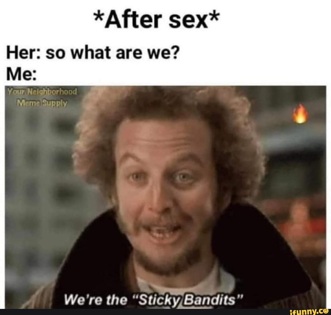 After Sex Her So What Are We Me Men Were The Sticky Bandits