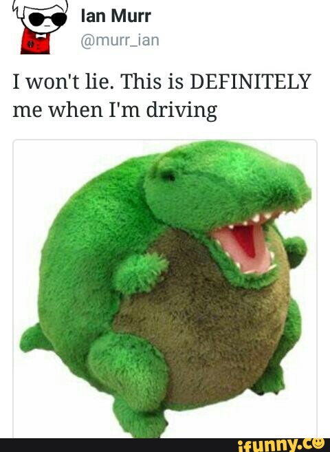 i won t lie this is definitely me when i m driving ifunny ifunny