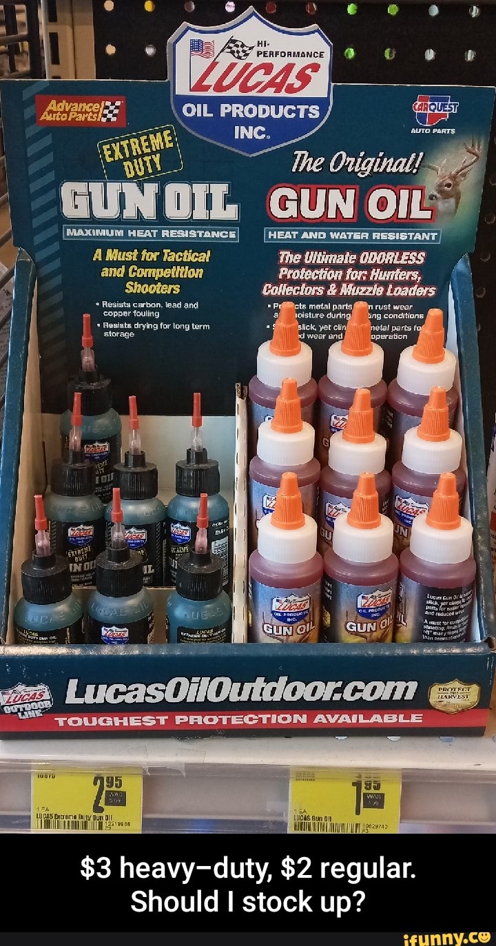 ll
GUN {OIL GUN
INC
the
(MAXINUM HEAT RESISTaNcEI (NEAT
A Must for Tacticat The Ultimate ODORLESS and Competition Protection for: Hunters,
Shooters Collectors & Muzzle Loaders
'arbon, lead and Prgiicts metal rust wear and) copper fouling oisture duringll ling concttins
Rosiate drying storage for long term storage
'sllck, yet clin "netal sweor and) oper
"=f >
TOUGHEST PROTECTION AVAILABLE
$3 heavy-duty, $2 regular.
Should I stock up?