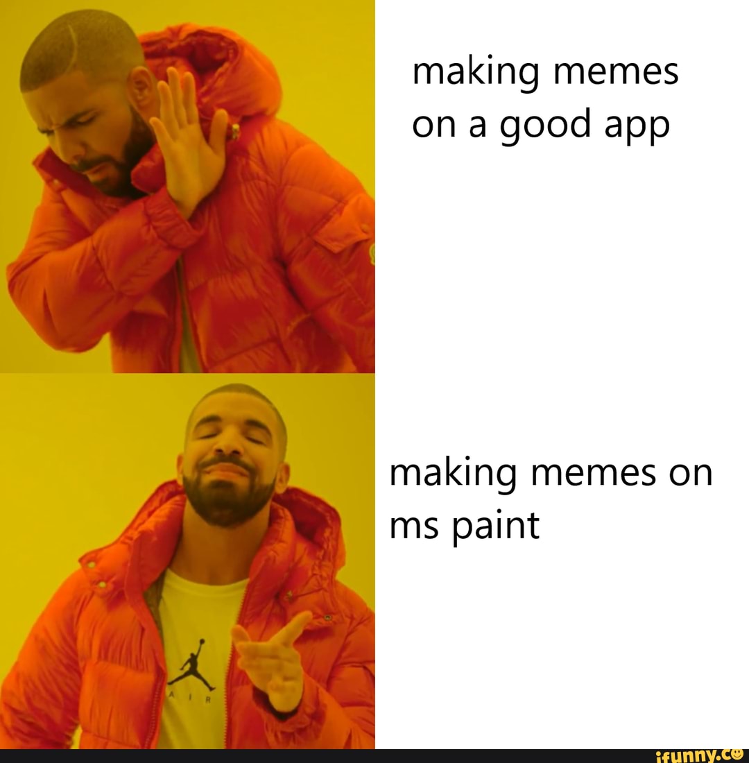 Making memes on a good app making memes on ms paint iFunny