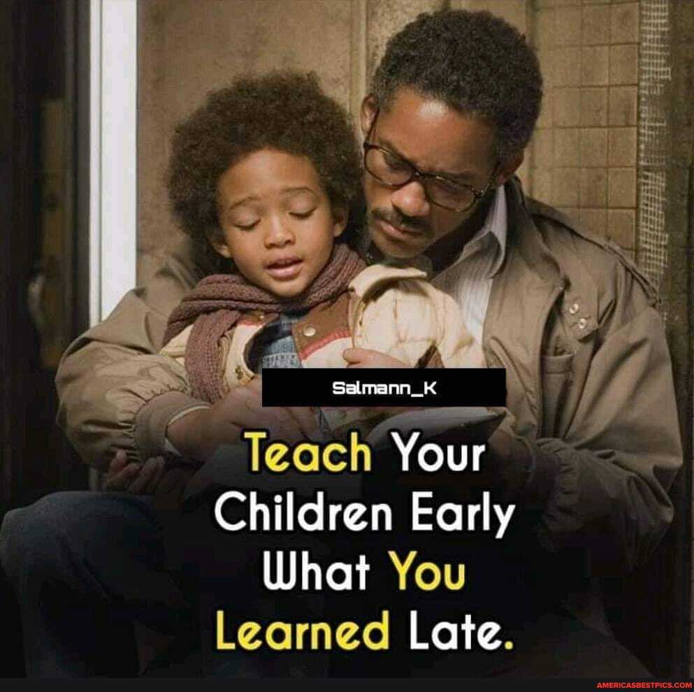 IN Teach Your
Children Early
Wheat You
Learned Late.
