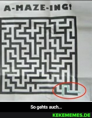 A-MAZE-ING!
So gehts auch... - So gehts auch...