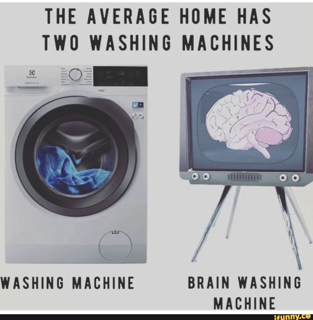 THE AVERAGE HOME HAS TWO WASHING MACHINES WASHING MACHINE BRAIN WASHING