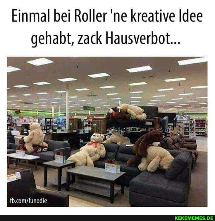 Einmal bei Roller 'ne kreative Idee gehabt, zack Hausverbot...