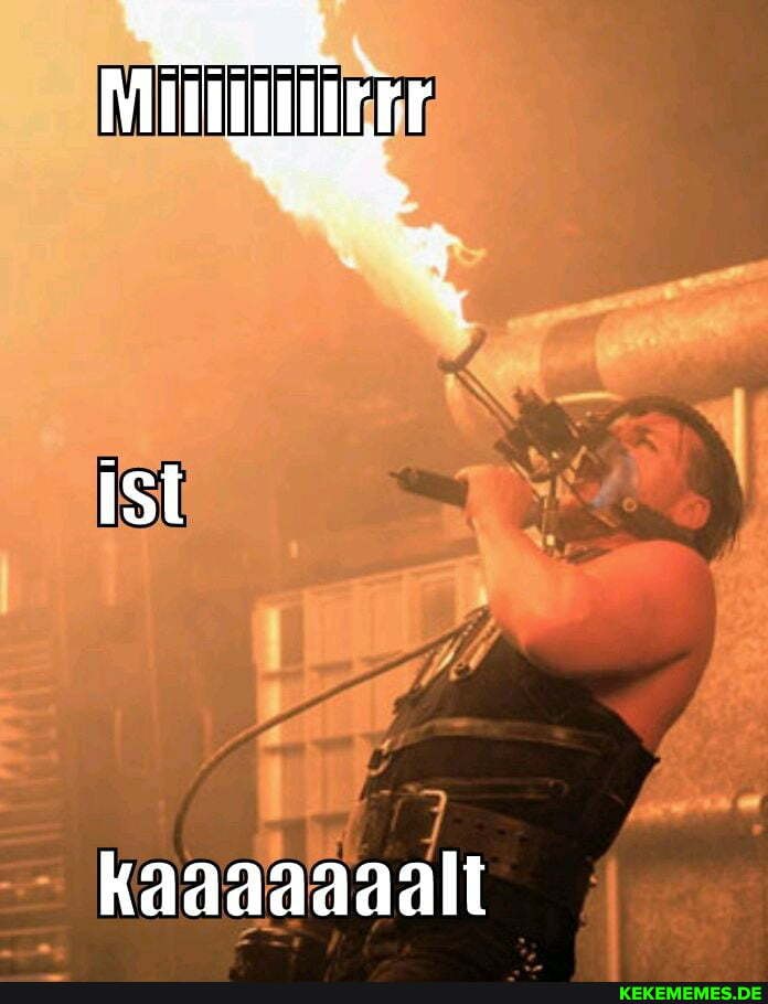 Ist
kaaaaaaalt