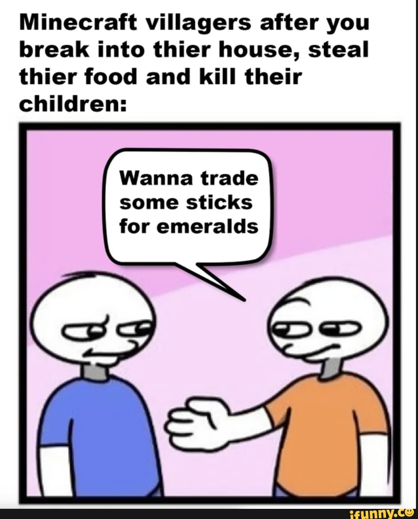 Minecraft villagers after you break into thier house, steal thier food