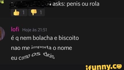 asks: penis ou rola lofi Hoje as
é nem bolacha e biscoito
não me imPerta nome eu como