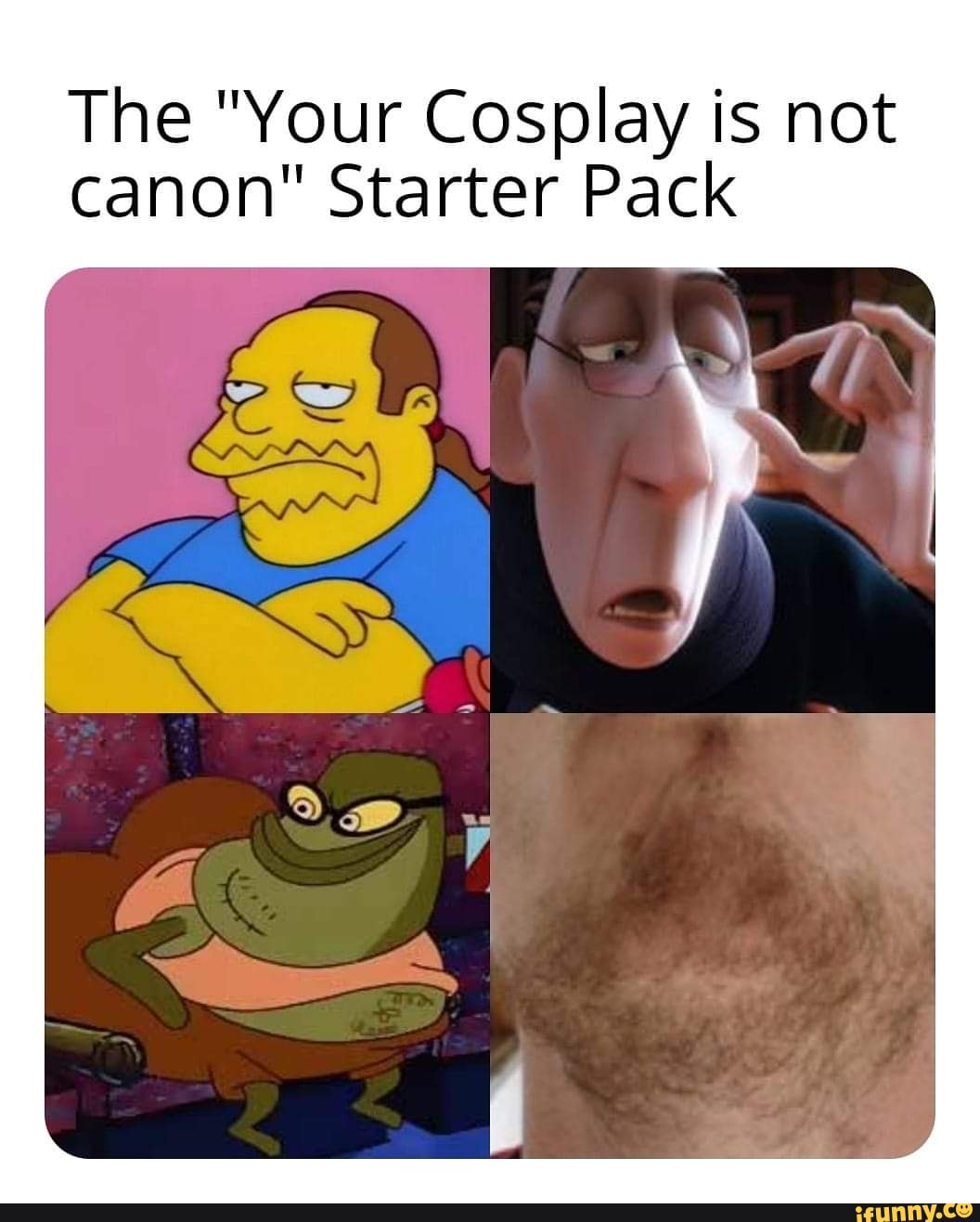 The "Your Cosplay is not
canon" Starter Pack