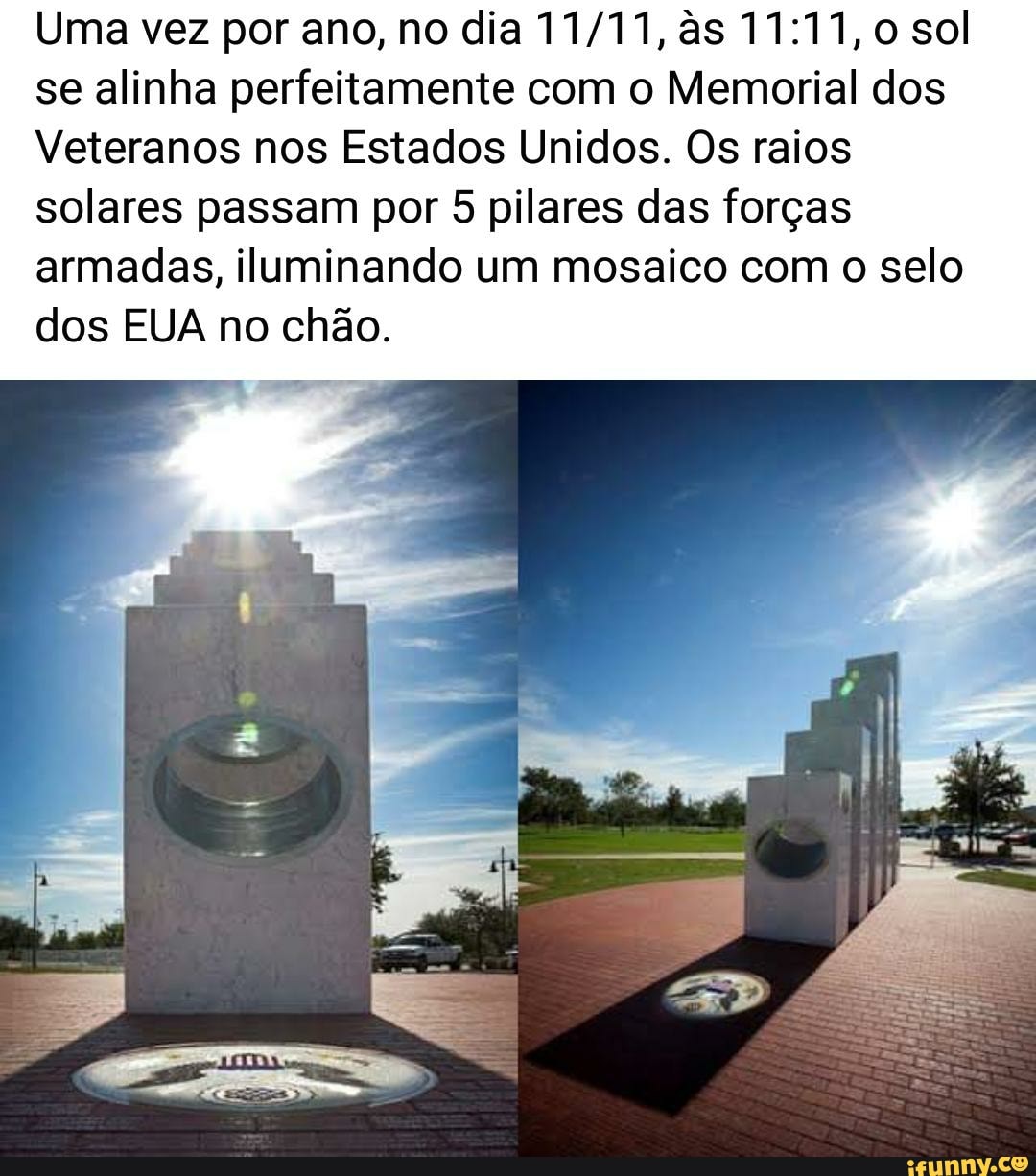 Uma vez por ano, no dia as sol se alinha perfeitamente com o Memorial dos
Veteranos nos Estados Unidos. Os raios solares passam por 5 pilares das forças armadas, iluminando um mosaico com o selo dos EUA no chão.