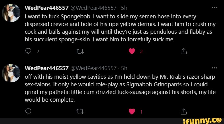 AN WedPear446557 @WedPear446557 Sh want to fuck Spongebob I want  