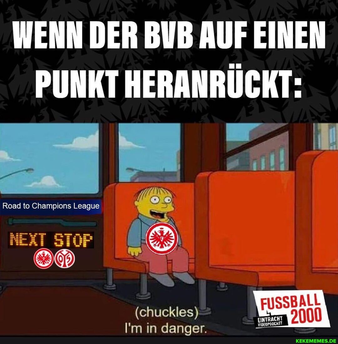 WENN DER BUB AUF EINEN PUNKT HERANRÜCKT:
Road to Champions League
(chuckles) in danner