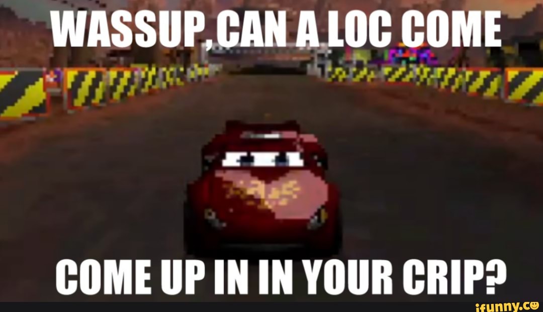 WASSUP, CAN ALOC COME COME UP IN IN YOUR CRIP? iFunny
