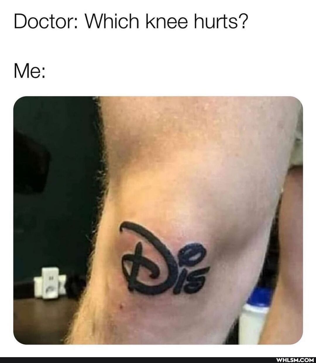 Doctor: Which knee hurts?
Me:
