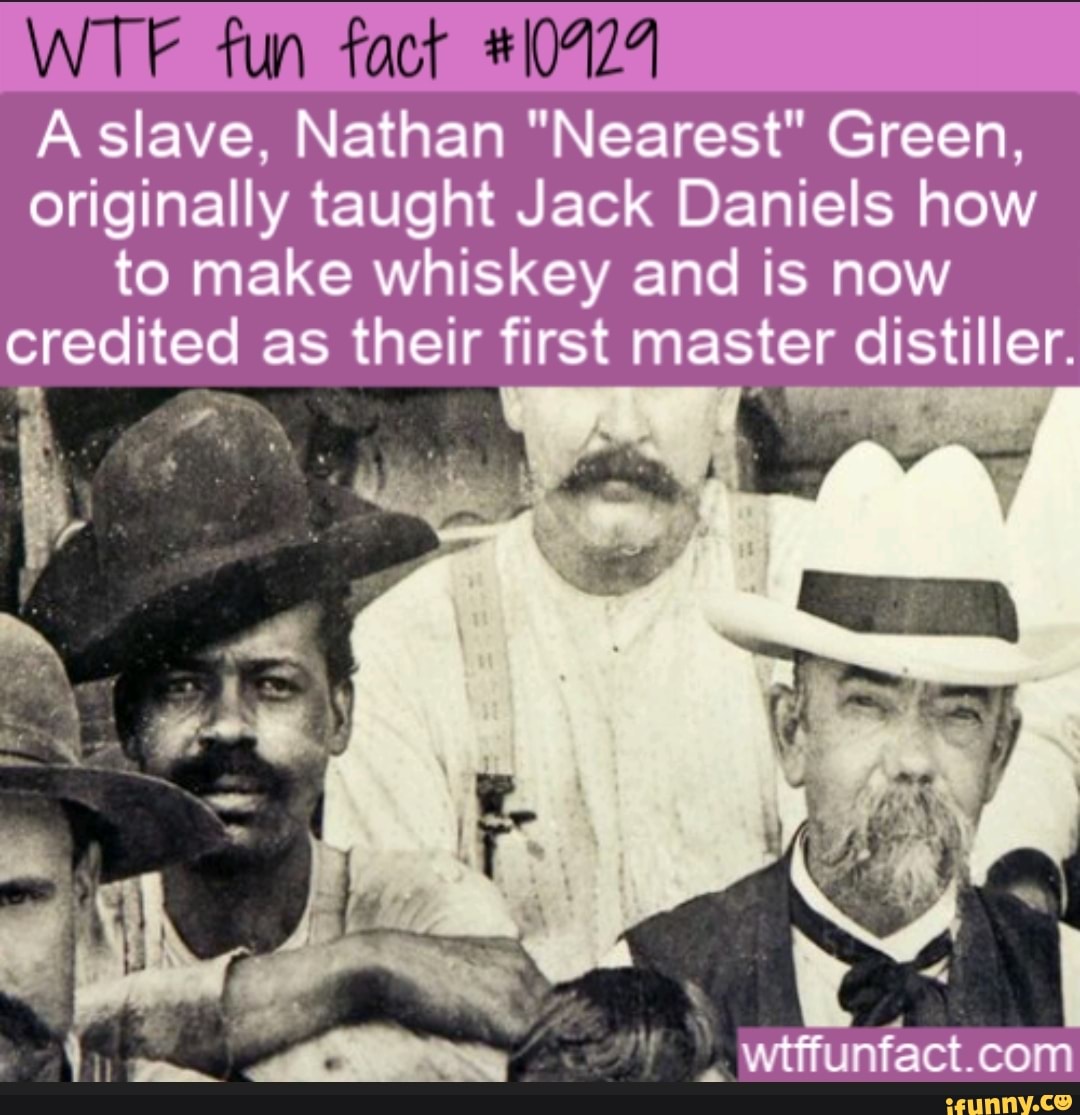 WTF fun fact 10424 A slave, Nathan "Nearest" Green, originally taught