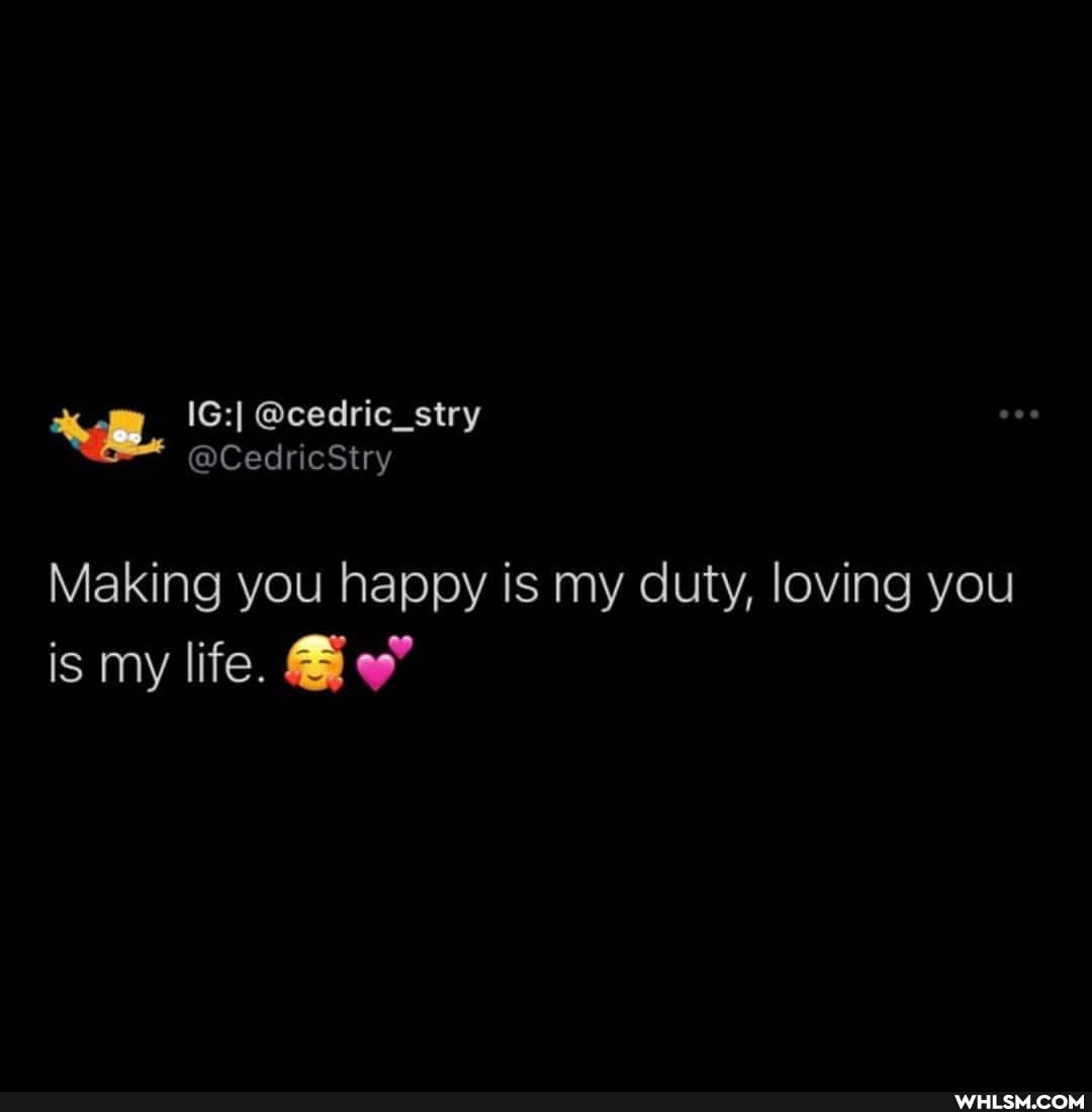Making you happy is my duty, loving you is my life.