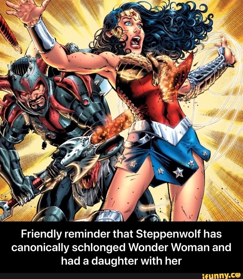 Friendly reminder that Steppenwolf has
canonically schlonged Wonder Woman and
had a daughter with her - Friendly reminder that Steppenwolf has canonically schlonged Wonder Woman and had a daughter with her