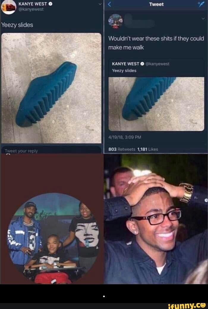 KANYE WEST
Yeezy slides
< Tweet
Wouldn't wear these shits if they could make me walk
KANYE WEST Yeezy slides - .