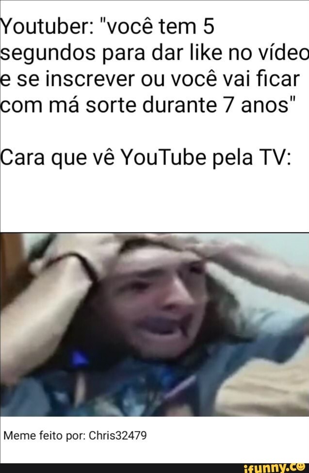 outuber: "você tem 5
egundos para dar like no vídeo
se inscrever ou você vai ficar
om má sorte durante 7 anos"
ara que vê YouTube pela TV:
por:
