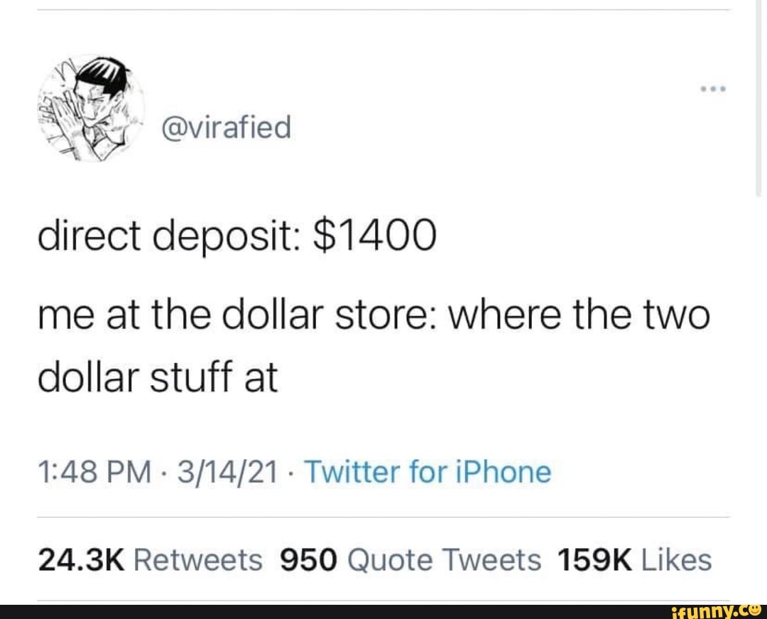 direct deposit: $1400
me at the dollar store: where the two dollar stuff at
PM - - Twitter for iPhone