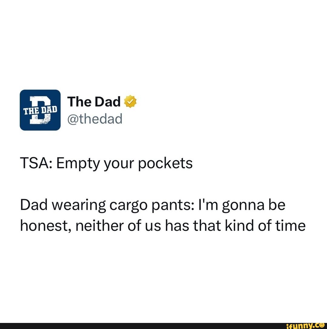 The Dad thedad THE DAD TSA Empty your pockets Dad wearing cargo pants