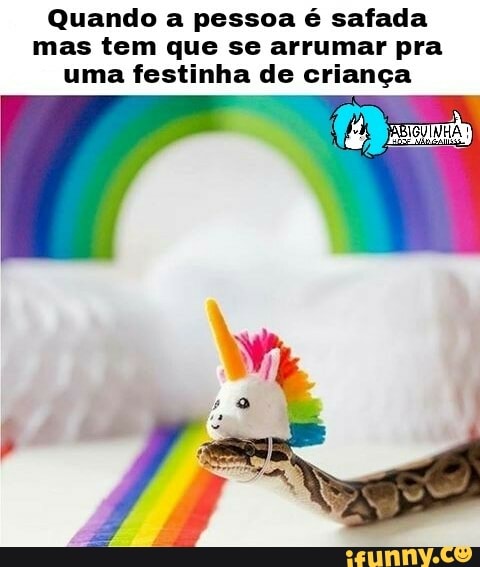 Quando a pessoa é safada
mas tem que se arrumar pra
uma festinha de criança