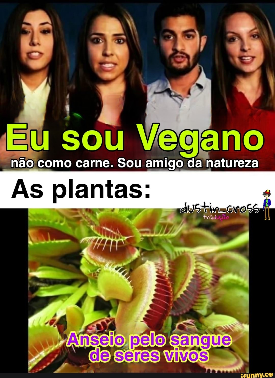 não como carne. Sou amigo da natureza
As plantas:
quer pelo: san SS