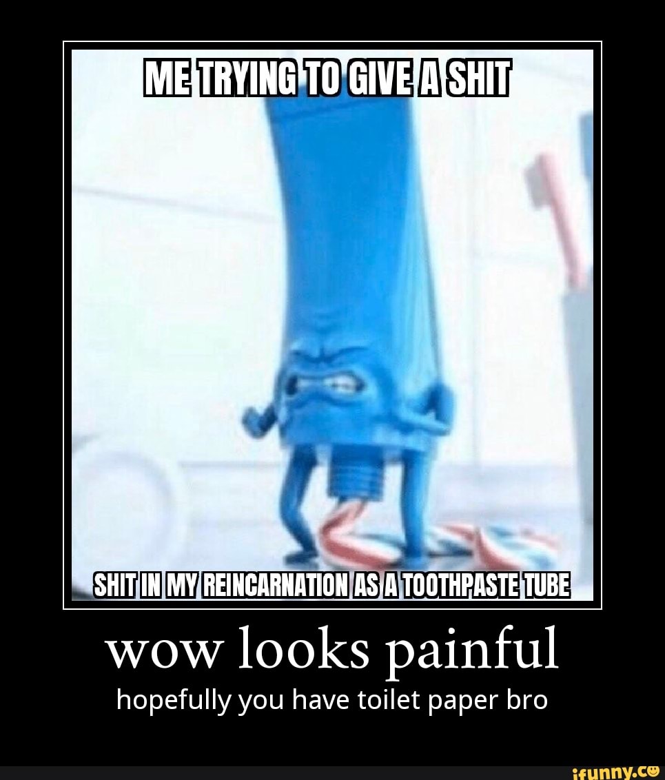 SHIT IN MY REINGARNATION ASA TOOTHPASTE TUBE, wow looks painful