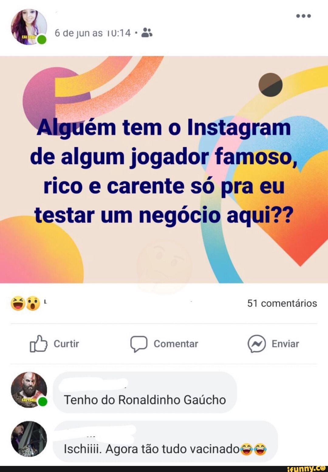 ém tem o Instagram
de algum jogador famoso,
rico e carente só pra eu
testar um negócio aqui?? a
Tenho do Ronaldinho Gaúcho
Ischiili. Agora tão tudo vacinados