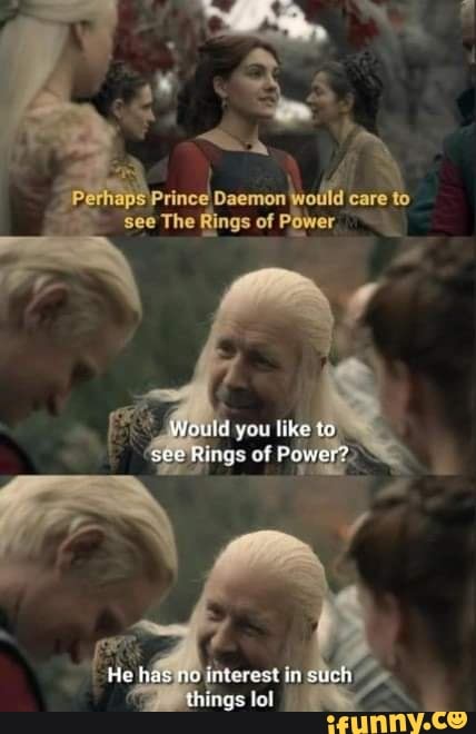 Prince Daemon care to 'see The Rings of Power you ai He things cl - iFunny
