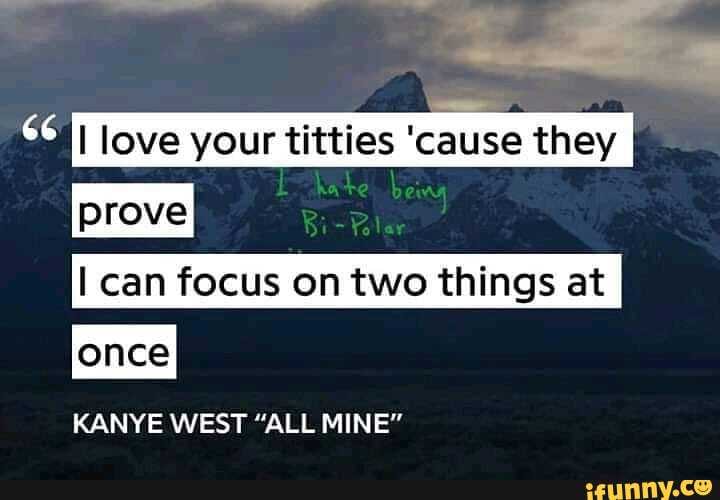 i-love-your-titties-cause-they-i-prove-can-focus-on-two-things-at-i