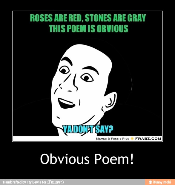 ROSES ARE RED, STONES ARE GRAY
THIS POEM IS OBVIOUS
Obvious Poem! - Obvious Poem!